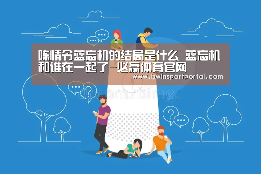 陈情令蓝忘机的结局是什么 蓝忘机和谁在一起了-必赢体育官网(图1) 必赢官网
